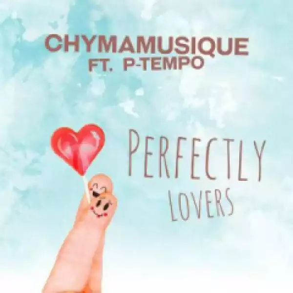 Chymamusique - Perfectly Lovers Ft. P Tempo